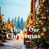 This Is Our Christmas