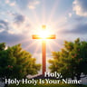 Holy Holy Is Your Name
