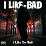 I Like 'Em Bad