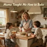 Mama Taught Me How to Bake