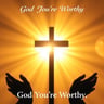 God You're Worthy