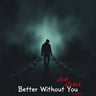Better Without You