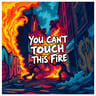 You Can't Touch This Fire