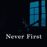 Never First