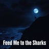 Feed Me to the Sharks