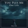 You Plus Me, One Life