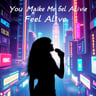 You Make Me Feel Alive