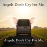 Angels Don't Cry For Me