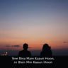 Tere Bina Main Kaun Hoon