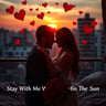 Stay With Me While The Sun Goes Down