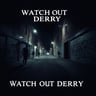 Watch Out Derry