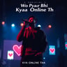 Wo Pyaar Bhi Kya Online Tha