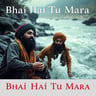 Bhai Hai Tu Mara