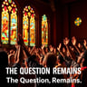 The Question Remains