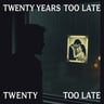 Twenty Years Too Late