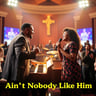 Ain't Nobody Like Him