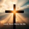Lord, Have Mercy On Me