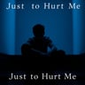 Just to Hurt Me