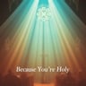 Because You're Holy