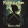 Rylee is a Bum