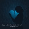 You Like My Best Friend So We Broke Up