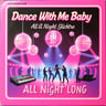 Dance With Me Baby All Night Long