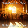 Hallelujah to Thee