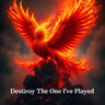 Destroy The One I've Played