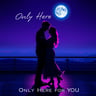Only Here for You