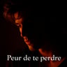 Peur De Te Perdre
