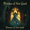 Princess of Not Good