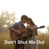 Don't Shut Me Out