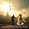 Since You Walked Into My World