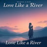 Love Like a River