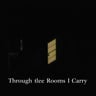 Through the Rooms I Carry