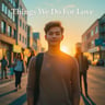 Things We Do For Love