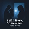 Still Here, Somewhere