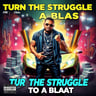 Turn The Struggle To A Blast